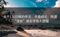 关于17c日韩的传言，先看结论：所谓“误会”其实早有人提醒