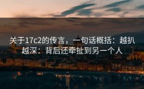关于17c2的传言，一句话概括：越扒越深：背后还牵扯到另一个人